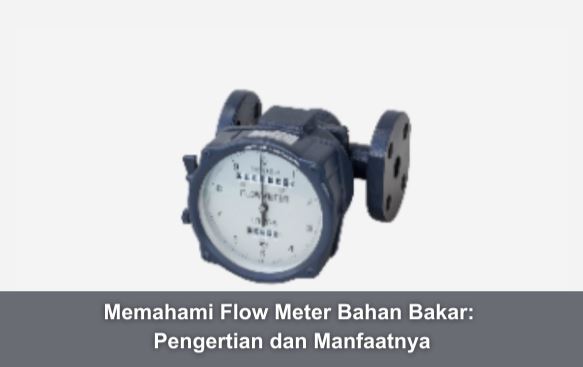 Memahami Flow Meter Bahan Bakar: Pengertian dan Manfaatnya